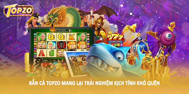 Bắn Cá 36 Bắn cá TOPZO mang lại trải nghiệm kịch tính khó quên