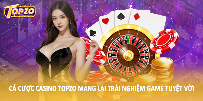 Casino 31 Cá cược casino TOPZO mang lại trải nghiệm game tuyệt vời