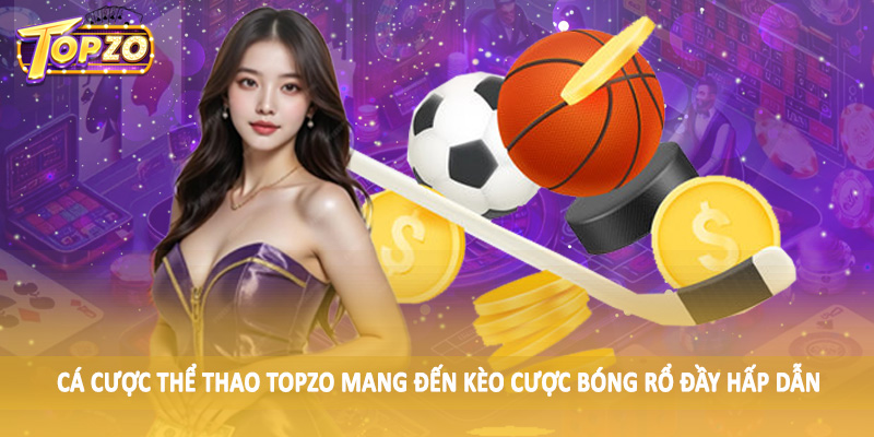Thể Thao 31 Cá cược thể thao TOPZO mang đến kèo cược bóng rổ đầy hấp dẫn