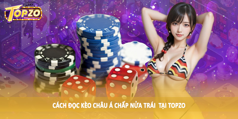 Cách Đọc Kèo Châu Á TOPZO - Nghiên Cứu Kiến Thức Cá Độ 2025 4 Cách đọc kèo châu Á chấp nửa trái tại TOPZO