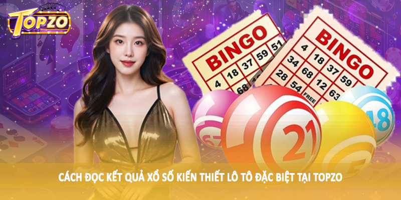 Cách Đọc Kết Quả Xổ Số Kiến Thiết TOPZO - Hướng Dẫn Chi Tiết 4 Cách đọc kết quả xổ số kiến thiết lô tô đặc biệt tại TOPZO