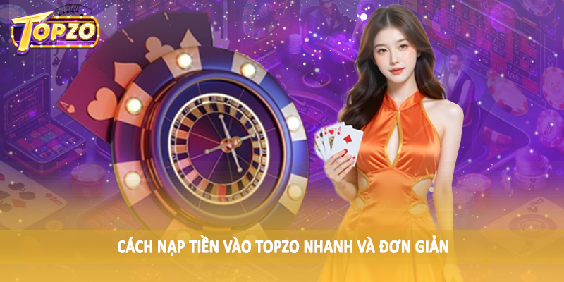 TOPZO 47 Cách nạp tiền vào TOPZO nhanh và đơn giản