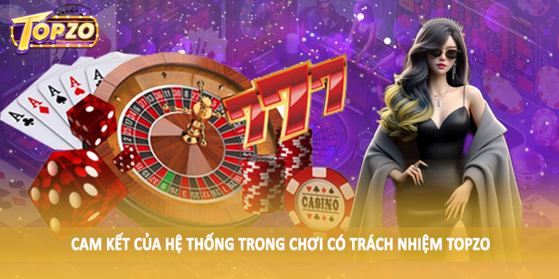 chơi có trách nhiệm TOPZO 35 Cam kết của hệ thống trong chơi có trách nhiệm TOPZO