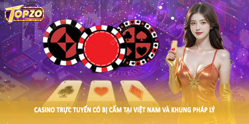 Casino Trực Tuyến Có Bị Cấm Tại Việt Nam 2025 - Update TOPZO 4 Casino trực tuyến có bị cấm tại Việt Nam 2025 và quan điểm chính phủ