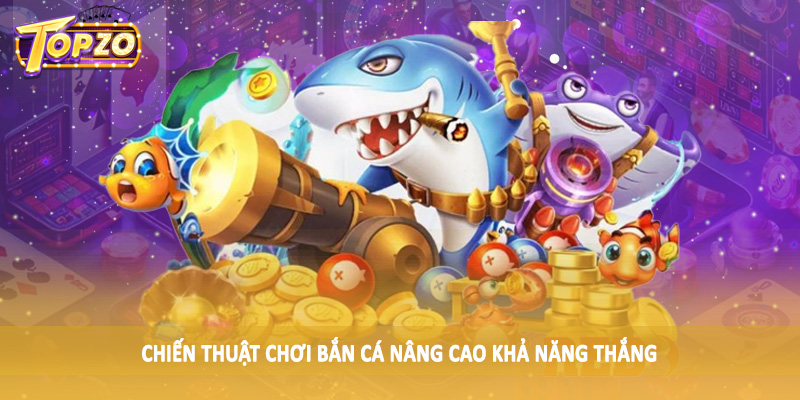 Bắn Cá 34 Chiến thuật chơi bắn cá nâng cao khả năng thắng