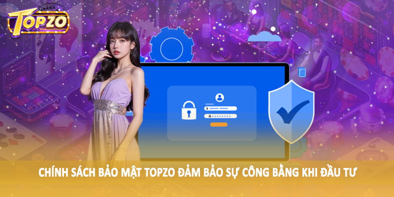chính sách bảo mật TOPZO 32 Chính sách bảo mật TOPZO đảm bảo sự công bằng khi đầu tư