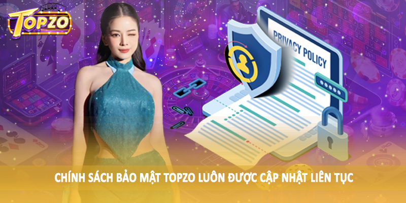 chính sách bảo mật TOPZO 33 Chính sách bảo mật TOPZO luôn được cập nhật liên tục