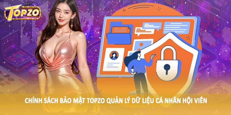 chính sách bảo mật TOPZO 35 Chính sách bảo mật TOPZO quản lý dữ liệu cá nhân hội viên