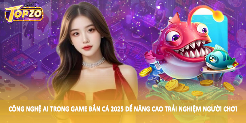 Công Nghệ AI Trong Game Bắn Cá 2025 - Tác Động Ảnh Hưởng 2 Công nghệ AI trong game bắn cá 2025 dể nâng cao trải nghiệm người chơi