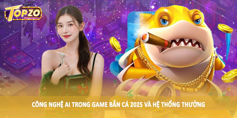 Công Nghệ AI Trong Game Bắn Cá 2025 - Tác Động Ảnh Hưởng 3 Công nghệ AI trong game bắn cá 2025 và hệ thống thưởng