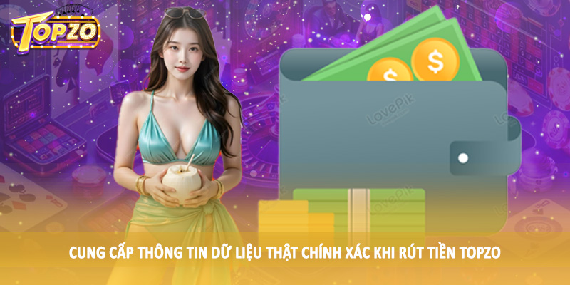 rút tiền TOPZO 32 Cung cấp thông tin dữ liệu thật chính xác khi rút tiền TOPZO