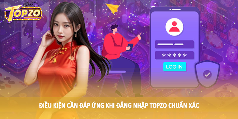 đăng nhập TOPZO 35 Điều kiện cần đáp ứng khi đăng nhập TOPZO chuẩn xác