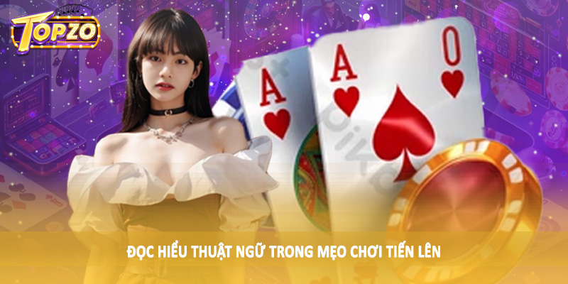 Mẹo Chơi Tiến Lên Miền Nam Thắng Nhanh 2025 Cho Hội Viên 3 Đọc hiểu thuật ngữ trong mẹo chơi tiến lên