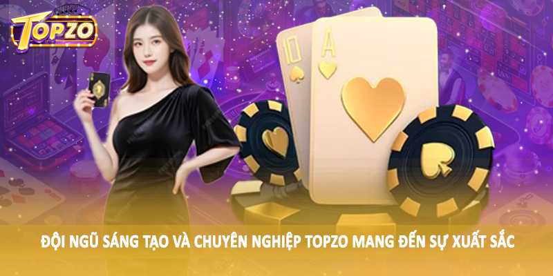 Cổng Game Đổi Thưởng TOPZO 34 Đội ngũ sáng tạo và chuyên nghiệp TOPZO mang đến sự xuất sắc