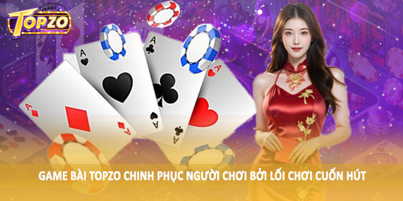 Game Bài 31 Game Bài TOPZO chinh phục người chơi bởi lối chơi cuốn hút