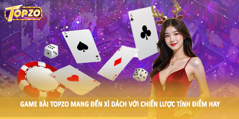 Game Bài 33 Game Bài TOPZO mang đến xì dách với chiến lược tính điểm hay