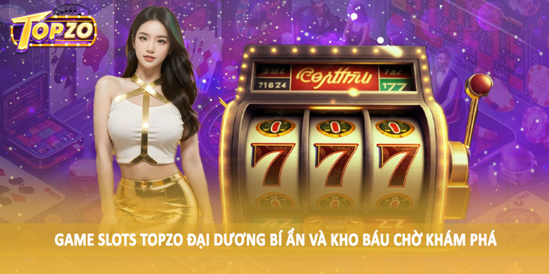 Game Slots 33 Game Slots TOPZO đại dương bí ẩn và kho báu chờ khám phá