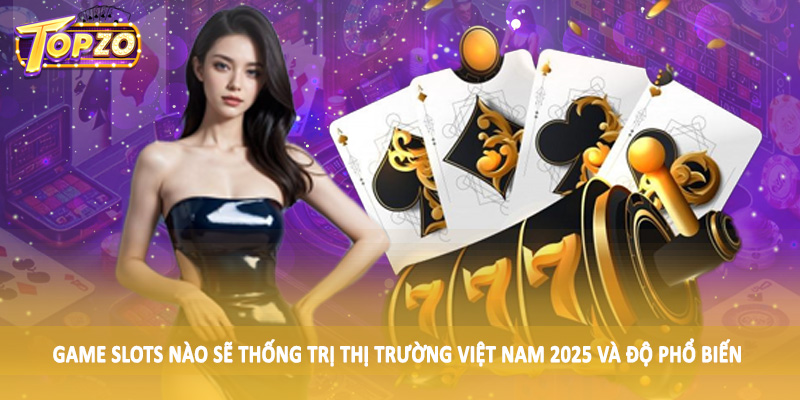 Game Slots Nào Sẽ Thống Trị Thị Trường Việt Nam 2025 Chi Tiết 3 Game slots nào sẽ thống trị thị trường Việt Nam 2025 và độ phổ biến