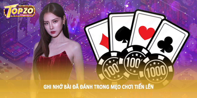 Mẹo Chơi Tiến Lên Miền Nam Thắng Nhanh 2025 Cho Hội Viên 5 Ghi nhớ bài đã đánh trong mẹo chơi tiến lên