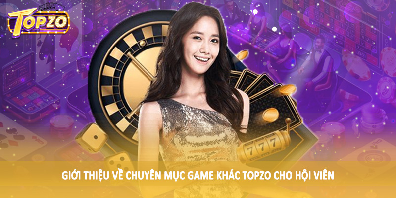 Game Khác 31 Giới thiệu về chuyên mục game khác TOPZO cho hội viên