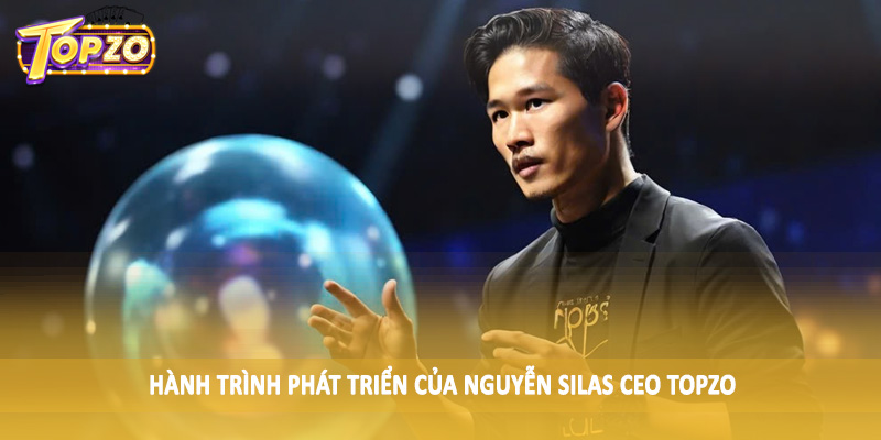Nguyễn Silas CEO TOPZO 32 Hành trình phát triển của Nguyễn Silas CEO TOPZO