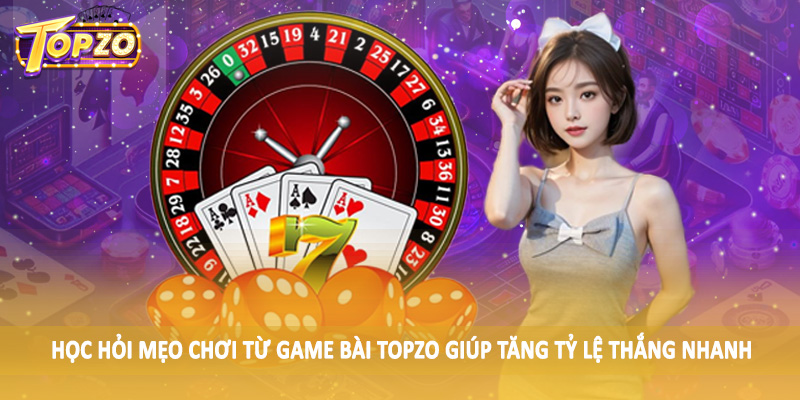 Game Bài 35 Học hỏi mẹo chơi từ Game Bài TOPZO giúp tăng tỷ lệ thắng nhanh