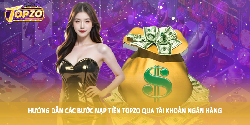 nạp tiền TOPZO 34 Hướng dẫn các bước nạp tiền TOPZO qua tài khoản ngân hàng