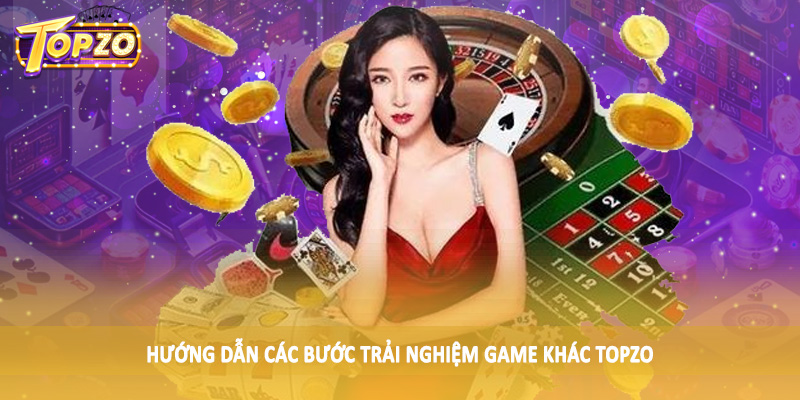 Game Khác 36 Hướng dẫn các bước trải nghiệm game khác TOPZO
