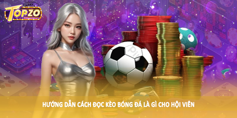 Kèo Bóng Đá Là Gì - Giải Đáp Chi Tiết Cùng Chuyên Gia TOPZO 2 Hướng dẫn cách đọc kèo bóng đá là gì cho hội viên