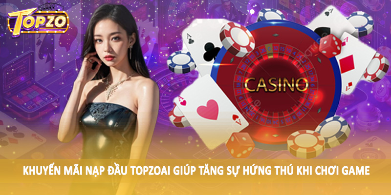 Khuyến Mãi Nạp Đầu TOPZO - Nạp Ngay Để Nhận Thưởng Lớn 4 Khuyến mãi nạp đầu TOPZO giúp tăng sự hứng thú khi chơi game