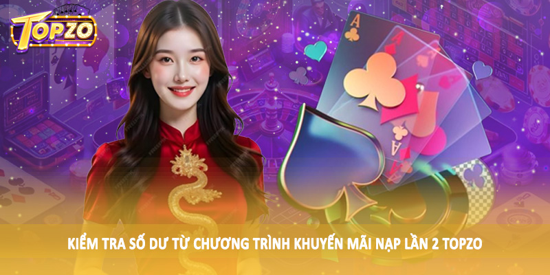 Khuyến Mãi Nạp Lần 2 TOPZO - Săn Thưởng Khủng Cùng Cao Thủ 5 Kiểm tra số dư từ chương trình khuyến mãi nạp lần 2 TOPZO
