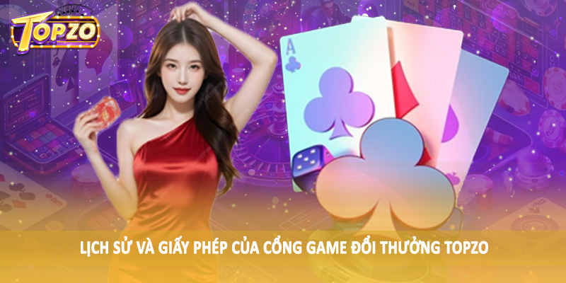 Cổng Game Đổi Thưởng TOPZO 31 Lịch sử và giấy phép của cổng game đổi thưởng TOPZO