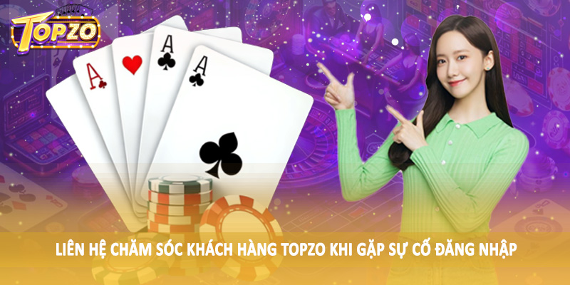 chăm sóc khách hàng TOPZO 32 Liên hệ chăm sóc khách hàng TOPZO khi gặp sự cố đăng nhập