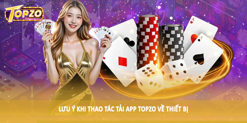 Tải App TOPZO - Quy Trình Tải Xuống Chi Tiết Cho Hội Viên 5 Lưu ý khi thao tác tải app TOPZO về thiết bị
