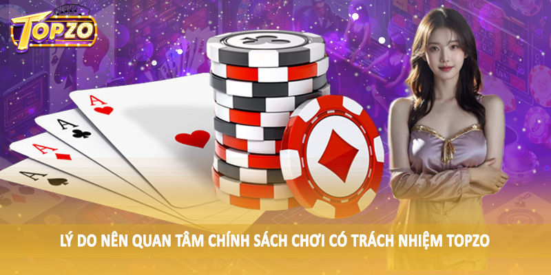 chơi có trách nhiệm TOPZO 32 Lý do nên quan tâm chính sách chơi có trách nhiệm TOPZO