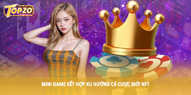Dự Đoán Thị Phần Mini Games Trong Ngành Cá Cược Việt Nam 2025 6 Mini game kết hợp xu hướng cá cược mới NFT