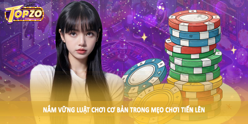 Mẹo Chơi Tiến Lên Miền Nam Thắng Nhanh 2025 Cho Hội Viên 2 Nắm vững luật chơi cơ bản trong mẹo chơi tiến lên