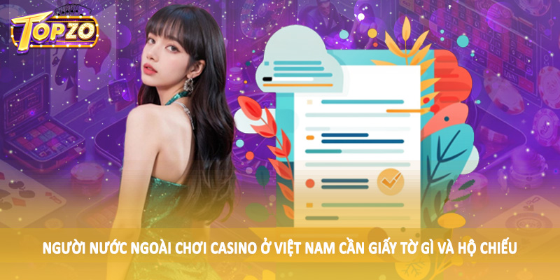 Người Nước Ngoài Chơi Casino Ở Việt Nam Cần Giấy Tờ Gì 2 Người nước ngoài chơi casino ở Việt Nam cần giấy tờ gì và hộ chiếu