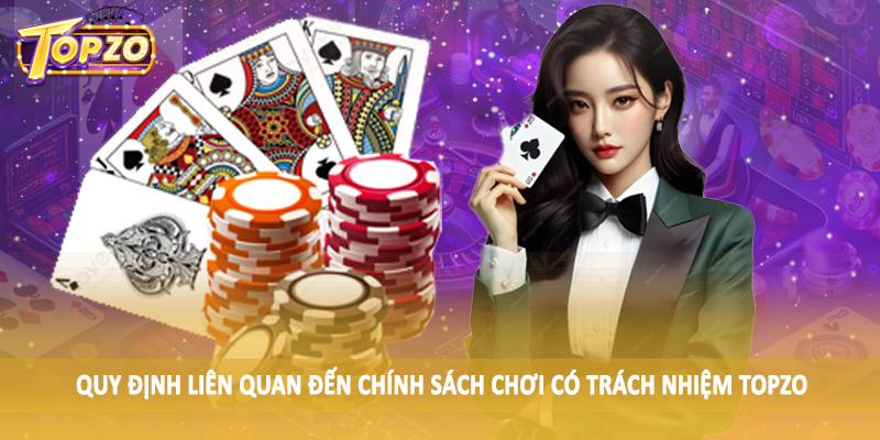 chơi có trách nhiệm TOPZO 33 Quy định liên quan đến chính sách chơi có trách nhiệm TOPZO