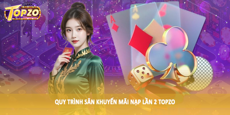 Khuyến Mãi Nạp Lần 2 TOPZO - Săn Thưởng Khủng Cùng Cao Thủ 4 Quy trình săn khuyến mãi nạp lần 2 TOPZO