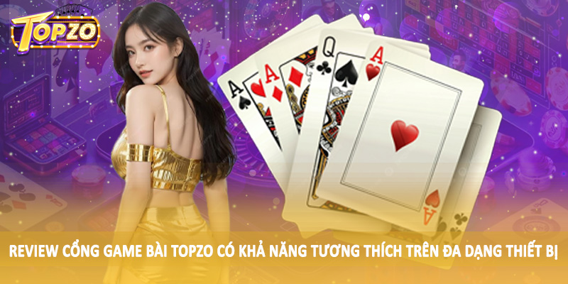 Review Cổng Game Bài TOPZO Chân Thực Cho Hội Viên 2025 2 Review cổng game bài TOPZO có khả năng tương thích trên đa dạng thiết bị