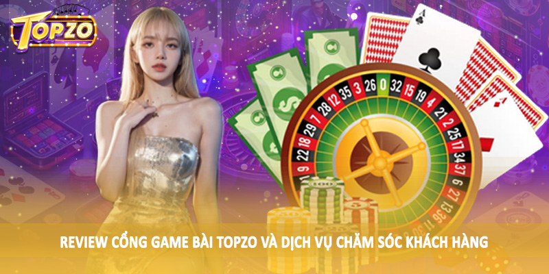 Review Cổng Game Bài TOPZO Chân Thực Cho Hội Viên 2025 6 Review cổng game bài TOPZO và dịch vụ chăm sóc khách hàng