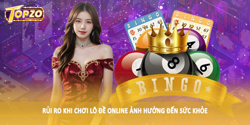 Rủi Ro Khi Chơi Lô Đề Online - Tìm Hiểu Cùng Chuyên Gia TOPZO 5 Rủi ro khi chơi lô đề online ảnh hưởng đến sức khỏe