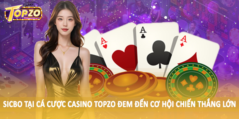 Casino 34 Sicbo tại cá cược casino TOPZO đem đến cơ hội chiến thắng lớn