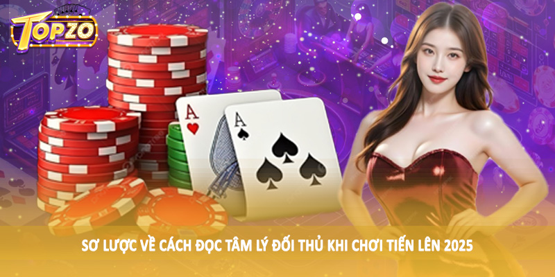Cách Đọc Tâm Lý Đối Thủ Khi Chơi Tiến Lên 2025 Cho Hội Viên 1 Sơ lược về cách đọc tâm lý đối thủ khi chơi tiến lên 2025