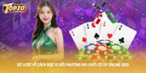 Sơ lược về cách đọc vị đối phương khi chơi cờ úp online 2025