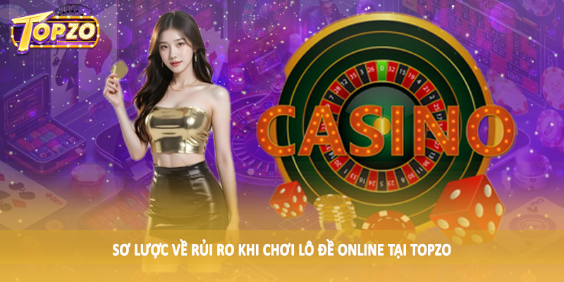 Rủi Ro Khi Chơi Lô Đề Online - Tìm Hiểu Cùng Chuyên Gia TOPZO 1 Sơ lược về rủi ro khi chơi lô đề online tại TOPZO