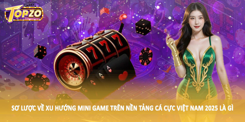 Xu Hướng Mini Game Trên Nền Tảng Cá Cược Việt Nam 2025 Là Gì 1 Sơ lược về xu hướng mini game trên nền tảng cá cực Việt Nam 2025 là gì