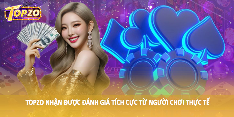 Cổng Game Đổi Thưởng TOPZO 36 TOPZO nhận được đánh giá tích cực từ người chơi thực tế