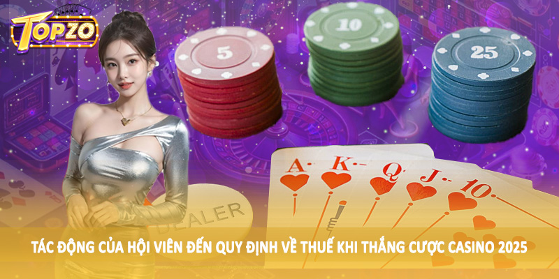 Quy Định Về Thuế Khi Thắng Cược Casino 2025 Cần Nắm 5 Tác động của hội viên đến quy định về thuế khi thắng cược casino 2025